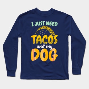 I just need tacos and my dog Long Sleeve T-Shirt